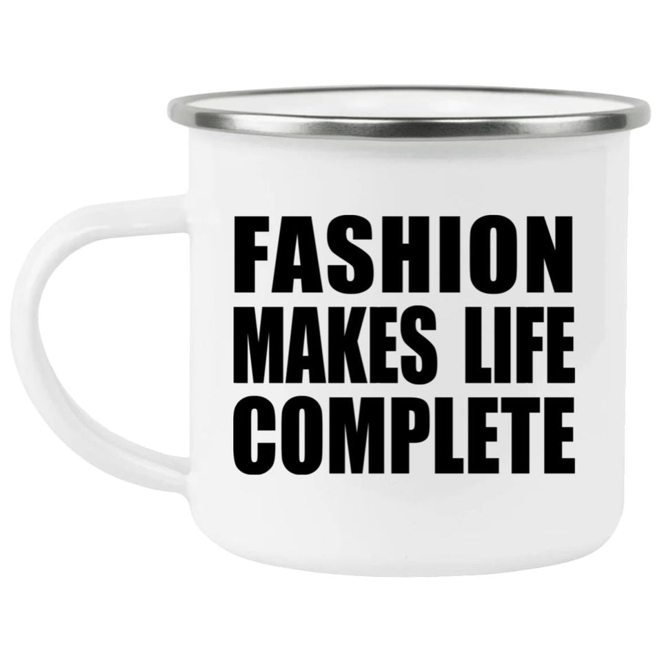 Fashion Makes Life Complete - 12oz Camping Mug