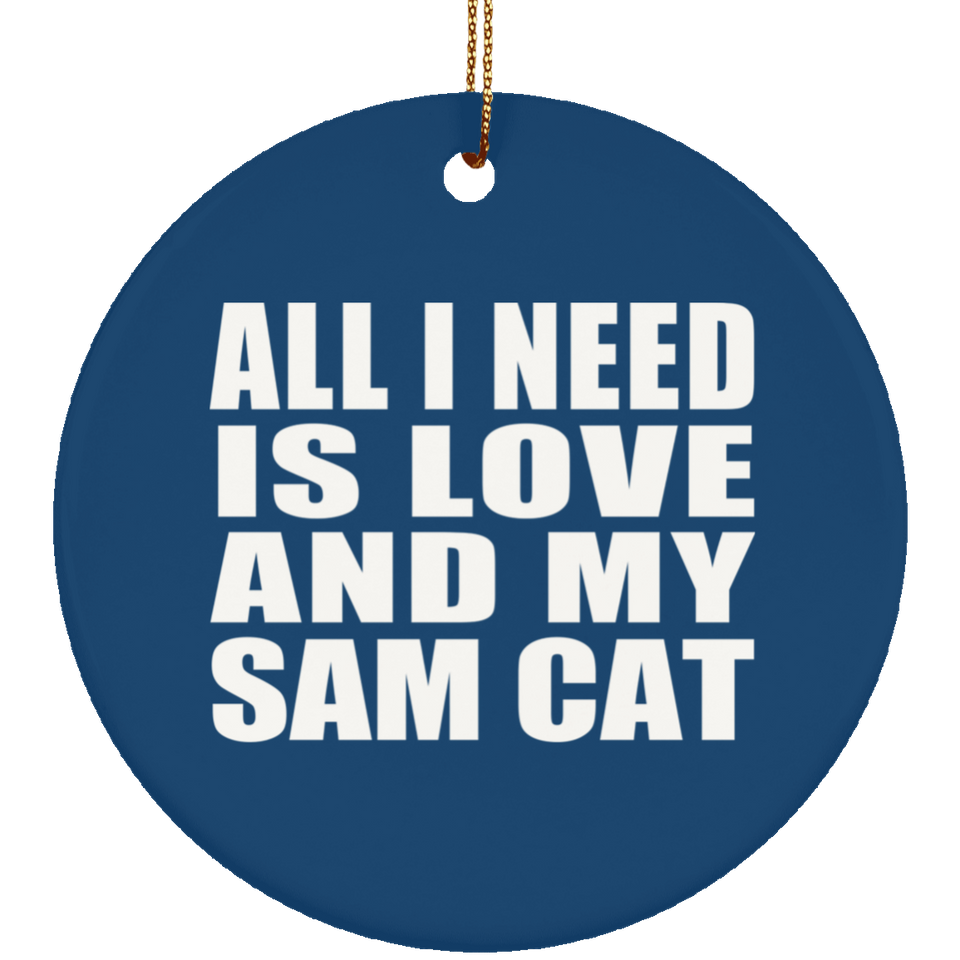 All I Need Is Love And My Sam Cat - Circle Ornament