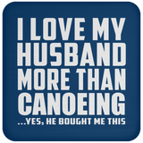 I Love My Husband More Than Canoeing - Drink Coaster