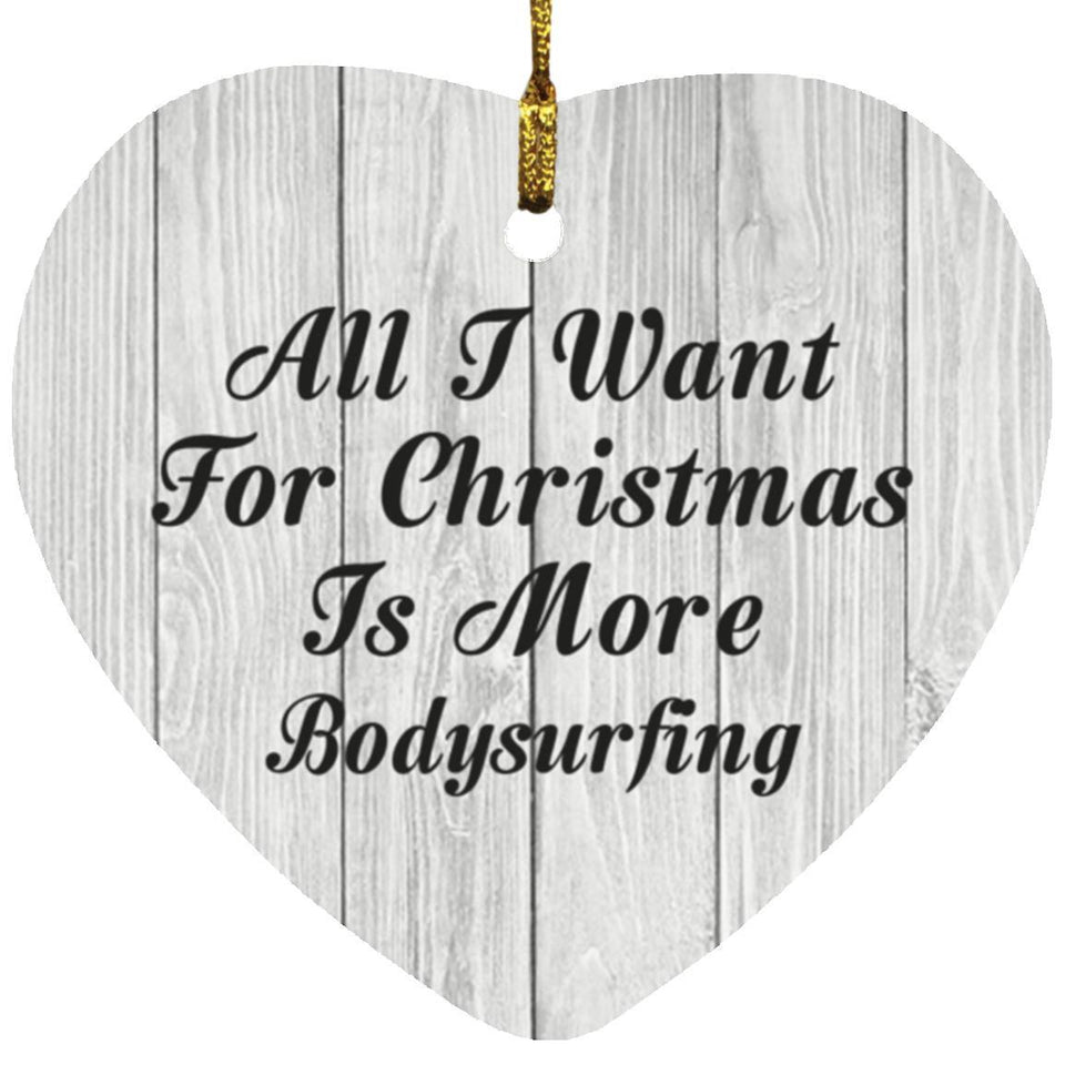 All I Want For Christmas Is More Bodysurfing - Heart Ornament F