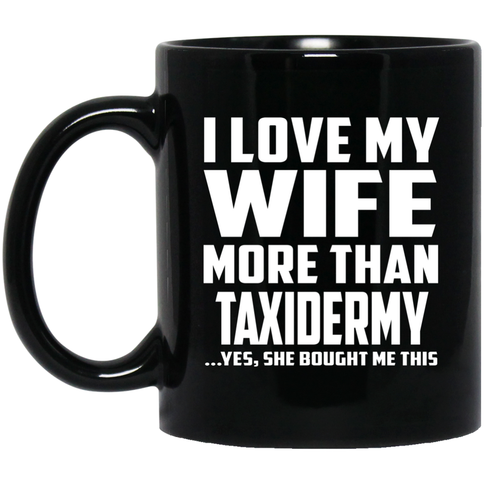 I Love My Wife More Than Taxidermy - 11 Oz Coffee Mug