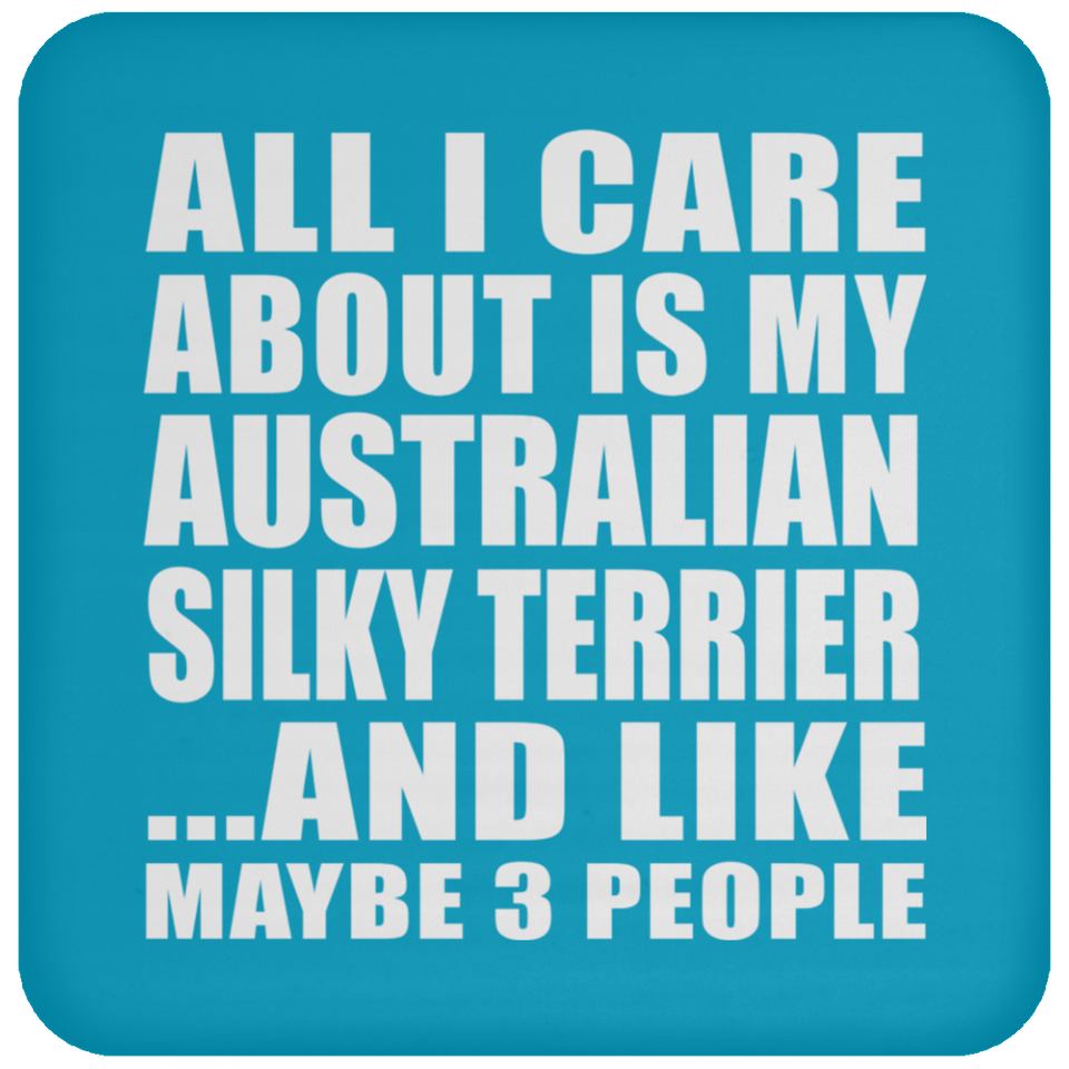 All I Care About Is My Australian Silky Terrier - Drink Coaster