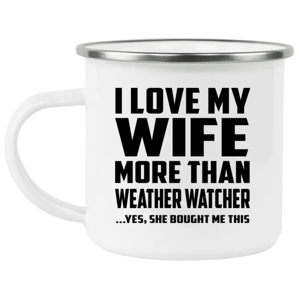 I Love My Wife More Than Weather Watcher - 12oz Camping Mug