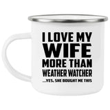I Love My Wife More Than Weather Watcher - 12oz Camping Mug