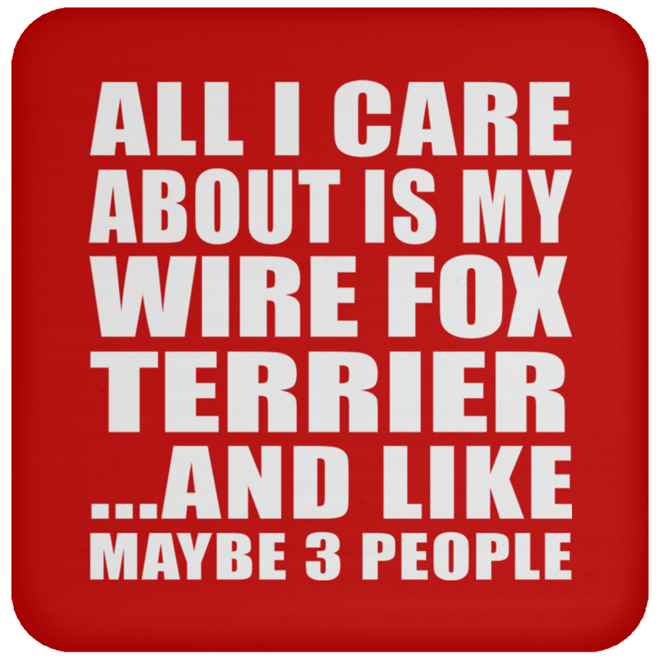 All I Care About Is My Wire Fox Terrier - Drink Coaster