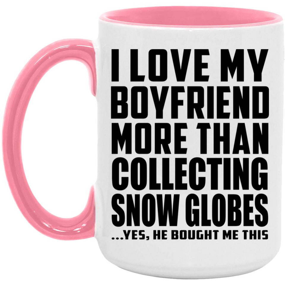 I Love My Boyfriend More Than Collecting Snow Globes - 15oz Accent Mug Pink