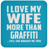 I Love My Wife More Than Graffiti - Drink Coaster