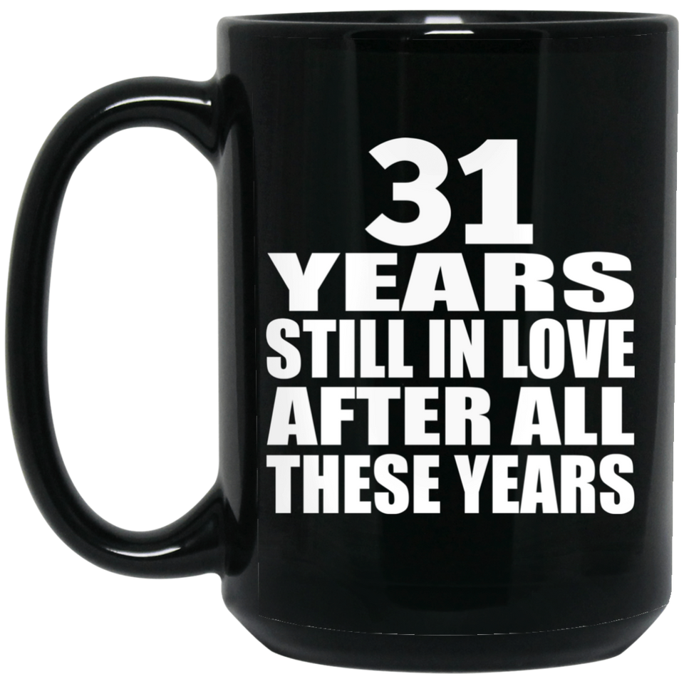 31st Anniversary 31 Years Still In Love After These Years - 15oz Coffee Mug Black