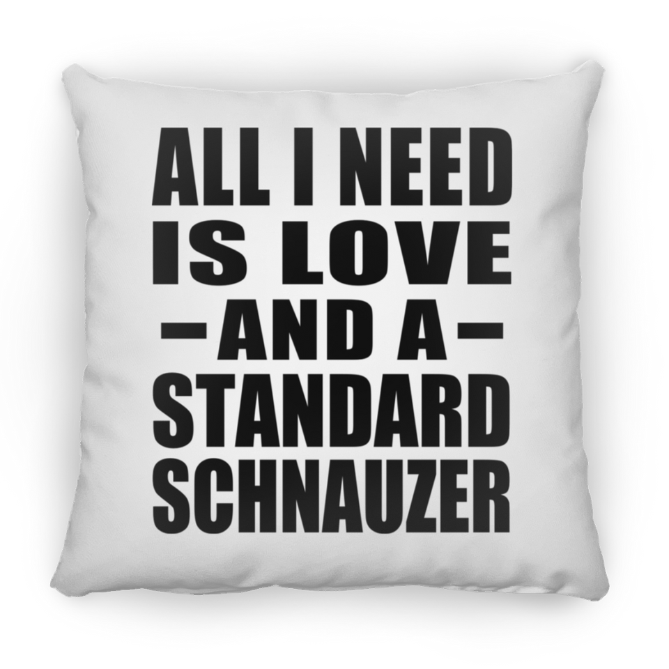 All I Need Is Love And A Standard Schnauzer - Throw Pillow