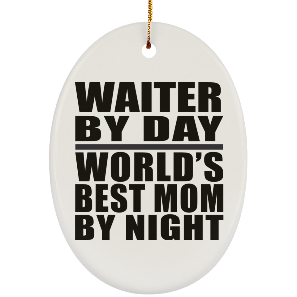 Waiter By Day World's Best Mom By Night - Oval Ornament