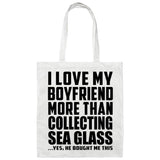 I Love My Boyfriend More Than Collecting Sea Glass - Tote Bag White