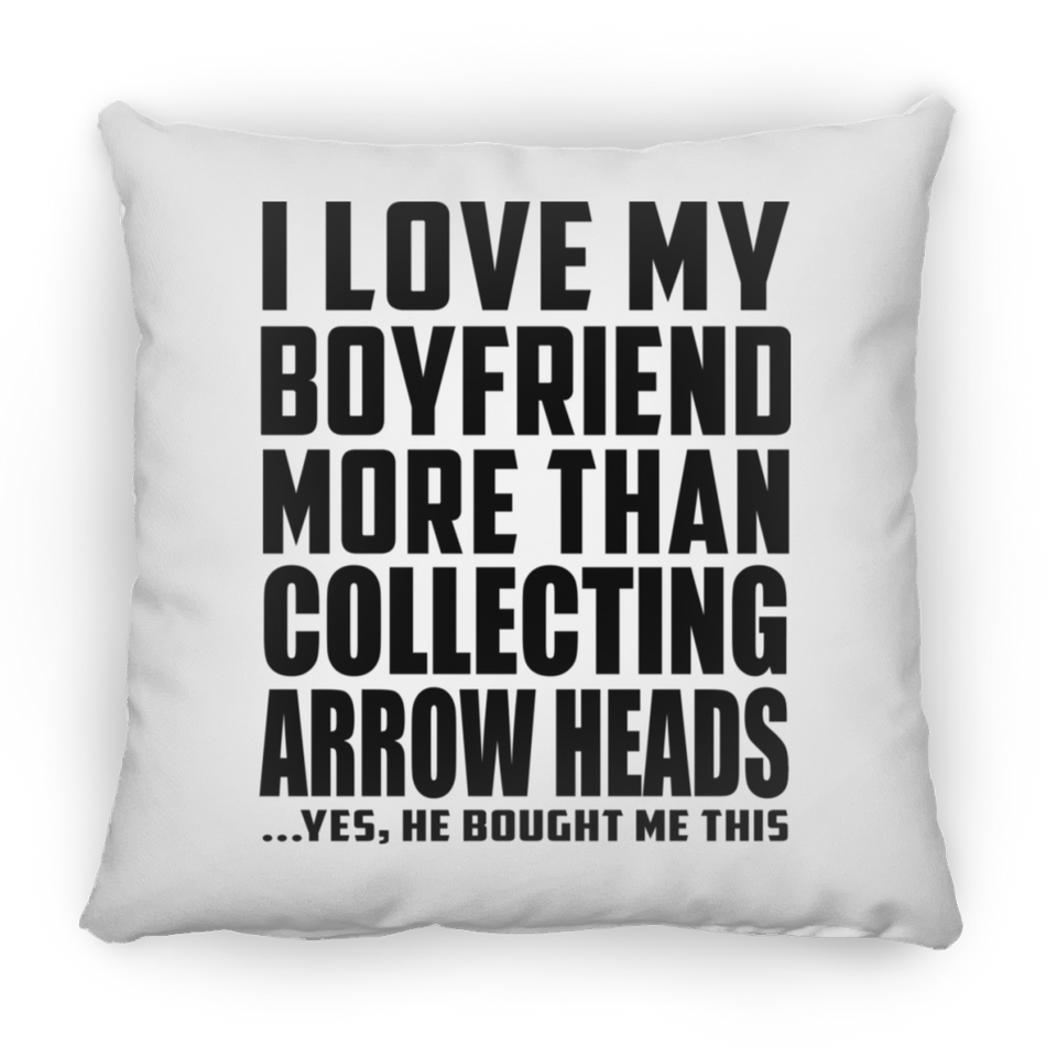 I Love My Boyfriend More Than Collecting Arrow Heads - Throw Pillow