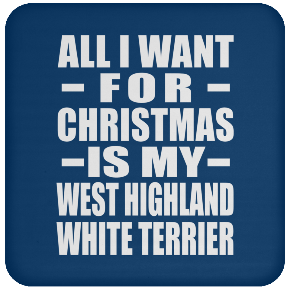 All I Want For Christmas Is My West Highland White Terrier - Coaster