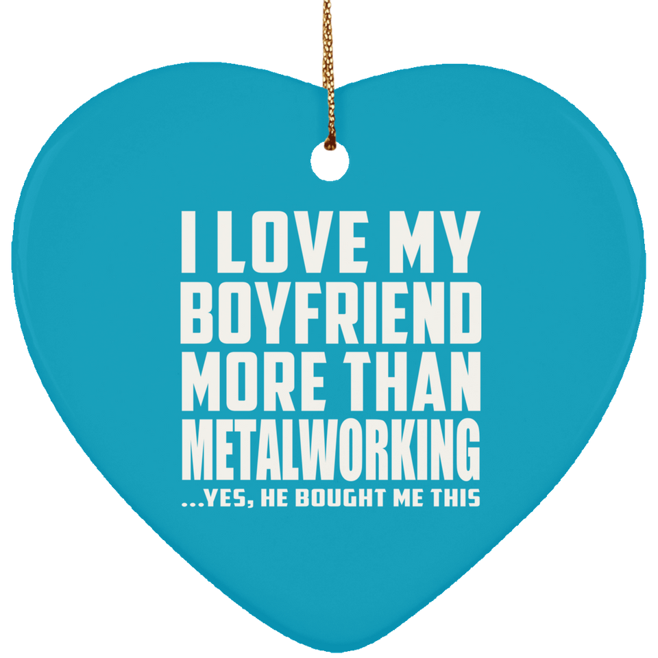 I Love My Boyfriend More Than Metalworking - Heart Ornament