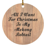 All I Want For Christmas Is My Mekong Bobtail - Circle Ornament C