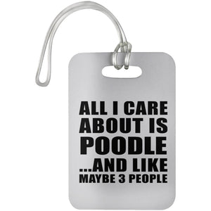 All I Care About Is Poodle - Luggage Bag Tag