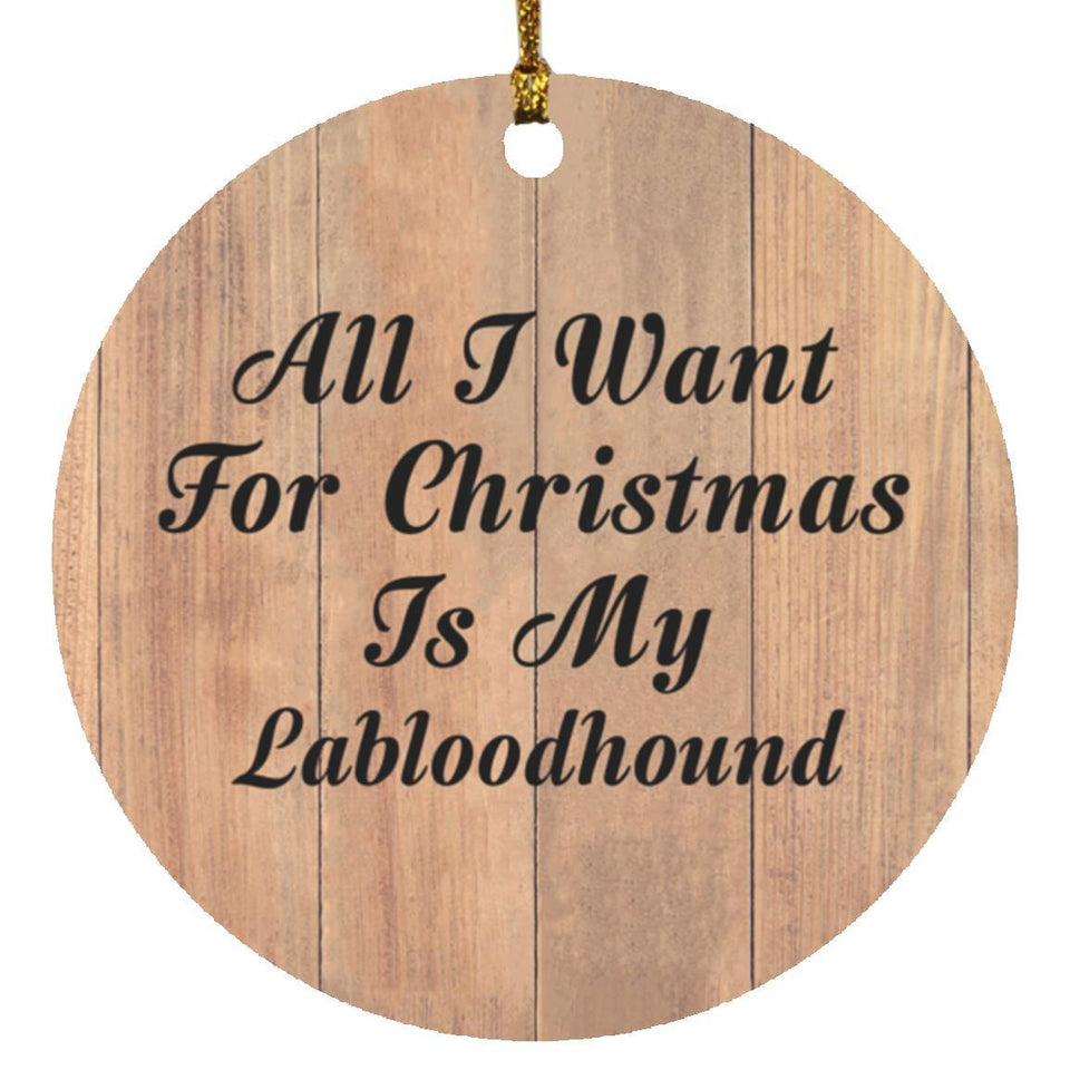 All I Want For Christmas Is My Labloodhound - Circle Ornament C
