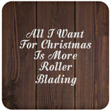 All I Want For Christmas Is More Roller Blading - Drink Coaster D
