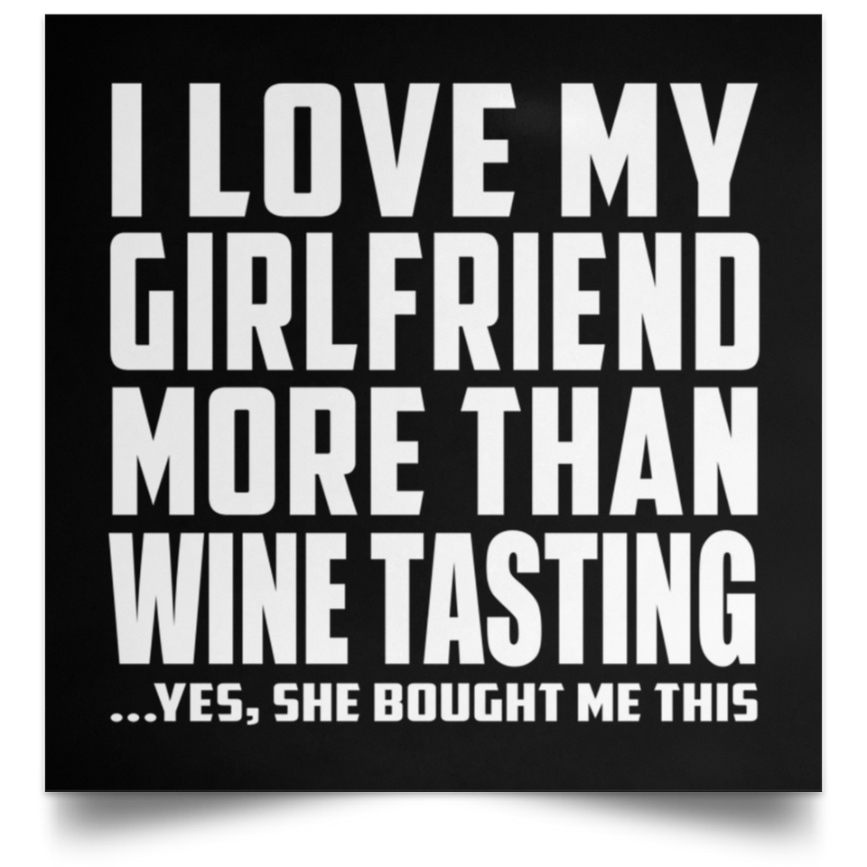 I Love My Girlfriend More Than Wine Tasting - Poster Square