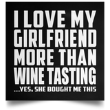 I Love My Girlfriend More Than Wine Tasting - Poster Square