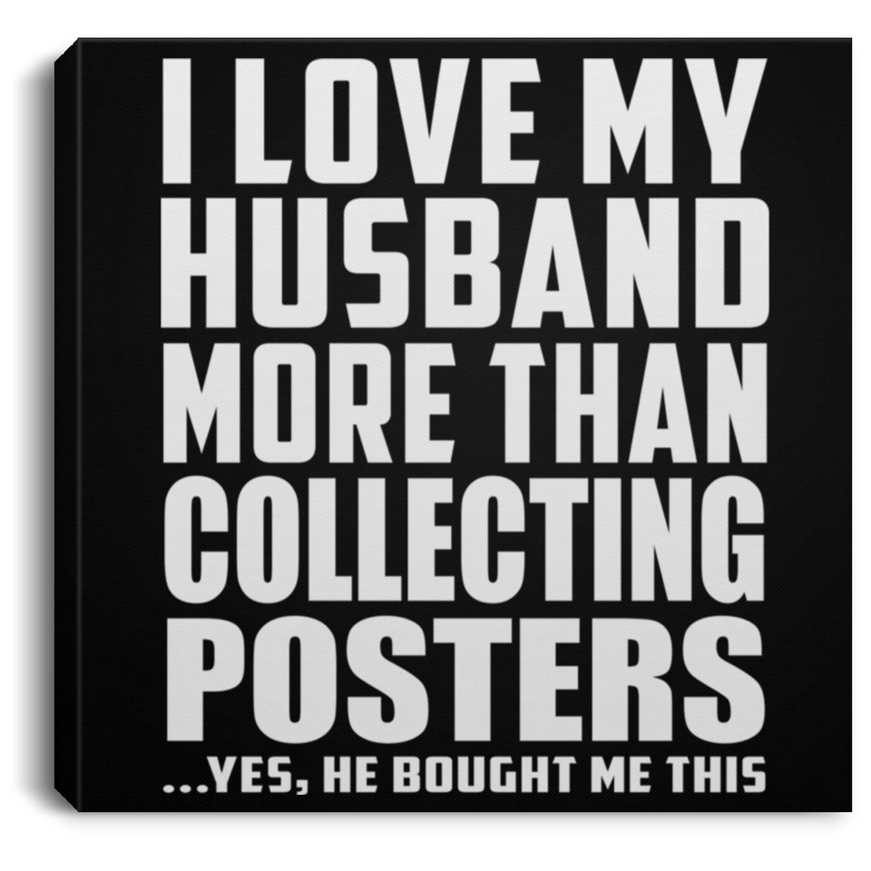 I Love My Husband More Than Collecting Posters - Canvas Square