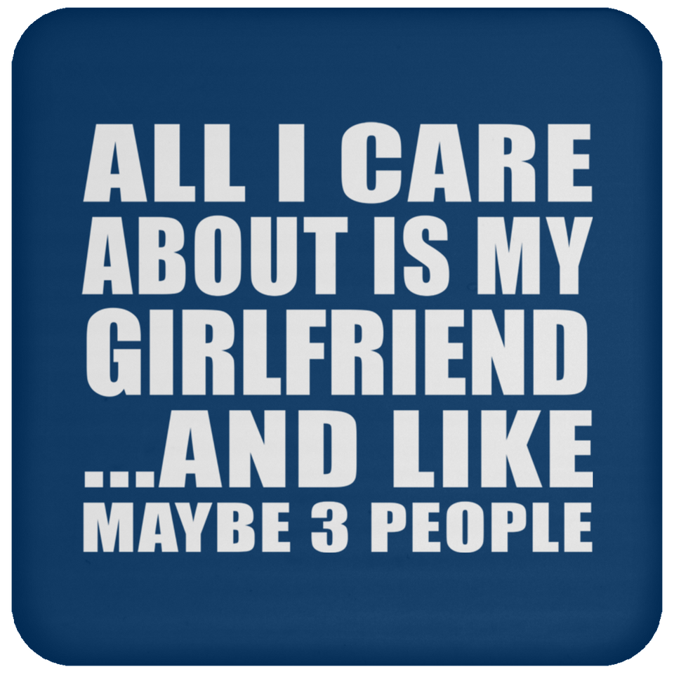 All I Care About Is My Girlfriend - Drink Coaster