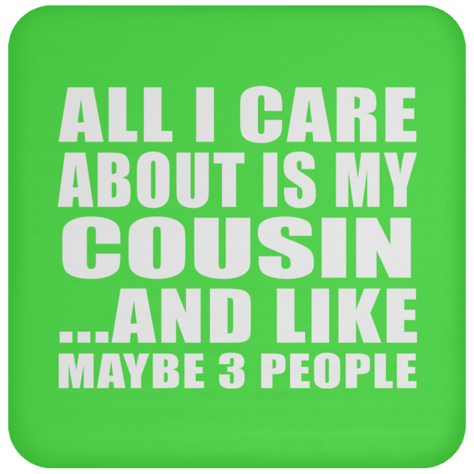 All I Care About Is My Cousin - Drink Coaster