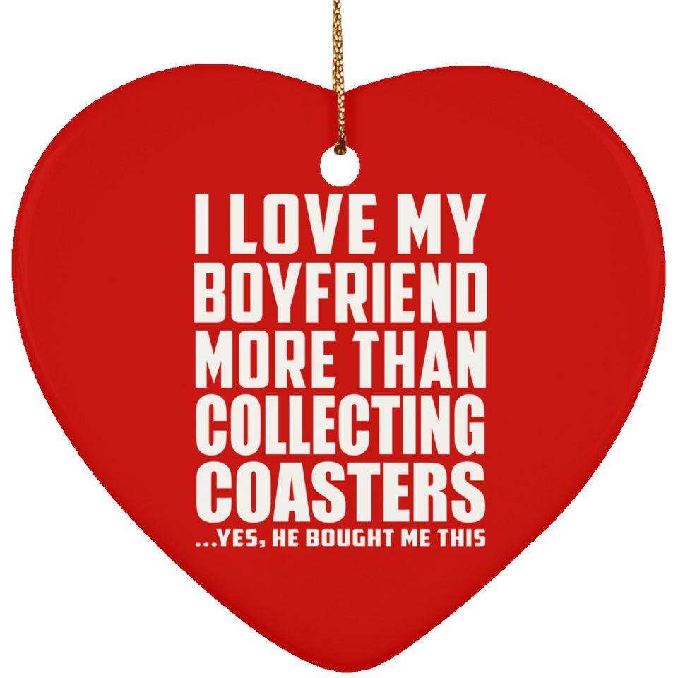 I Love My Boyfriend More Than Collecting Coasters - Heart Ornament