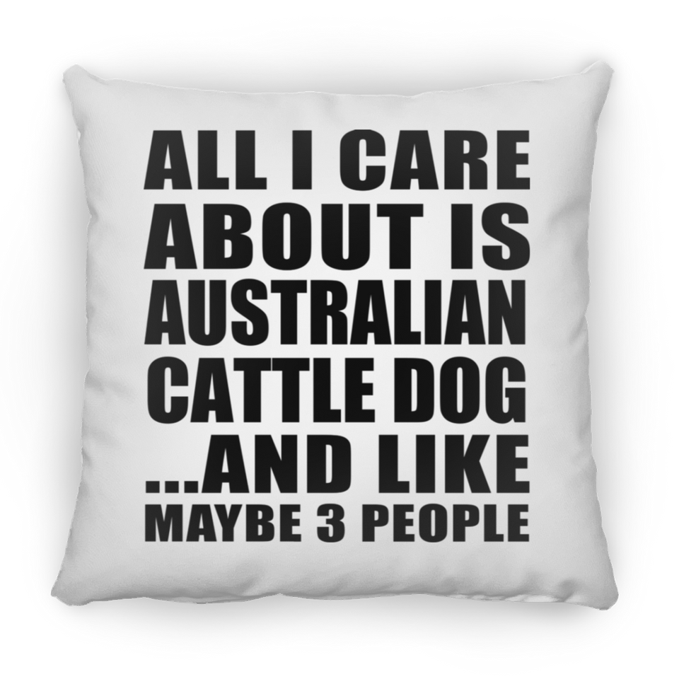 All I Care About Is Australian Cattle Dog - Throw Pillow