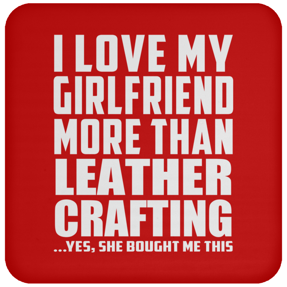 I Love My Girlfriend More Than Leather Crafting - Drink Coaster