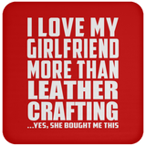 I Love My Girlfriend More Than Leather Crafting - Drink Coaster