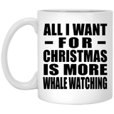 All I Want For Christmas Is More Whale Watching - 11 Oz Coffee Mug