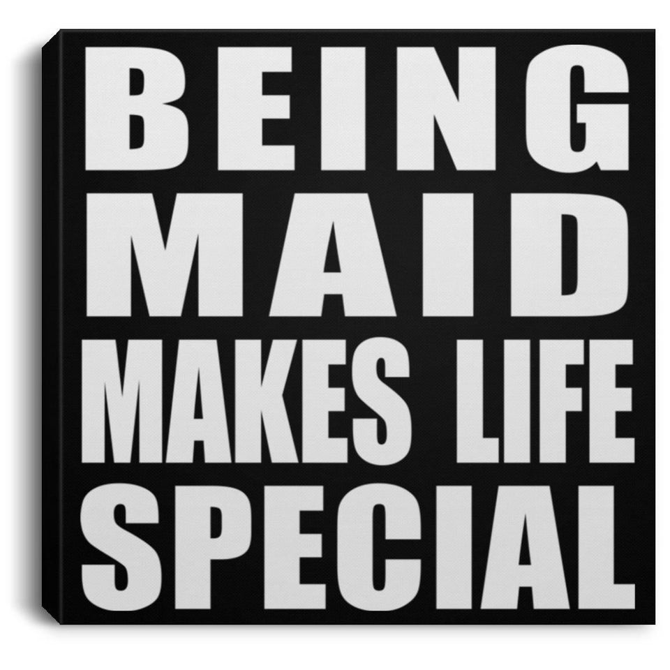 Being Maid Makes Life Special - Canvas Square