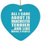 All I Care About Is Manchester Terrier - Heart Ornament