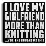 I Love My Girlfriend More Than Knitting - Canvas Square