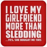 I Love My Girlfriend More Than Sledding - Drink Coaster