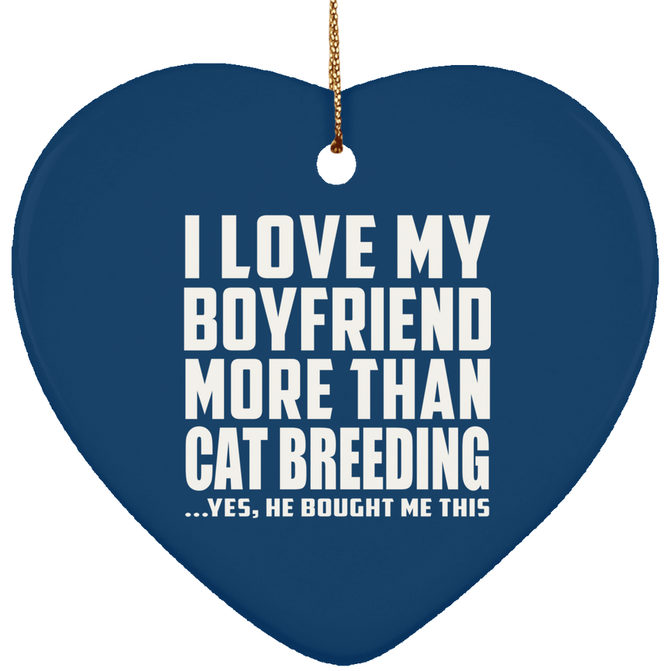 I Love My Boyfriend More Than Cat Breeding - Heart Ornament
