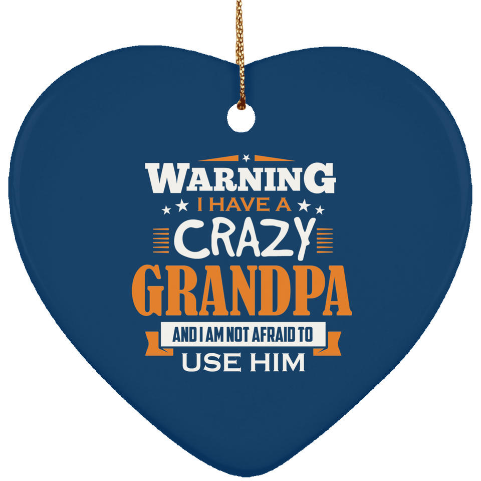 Warning I Have A Crazy Grandpa & I Am Not Afraid To Use Him - Heart Ornament