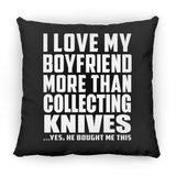 I Love My Boyfriend More Than Collecting Knives - Throw Pillow Black