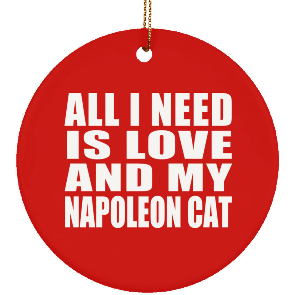 All I Need Is Love And My Napoleon Cat - Circle Ornament