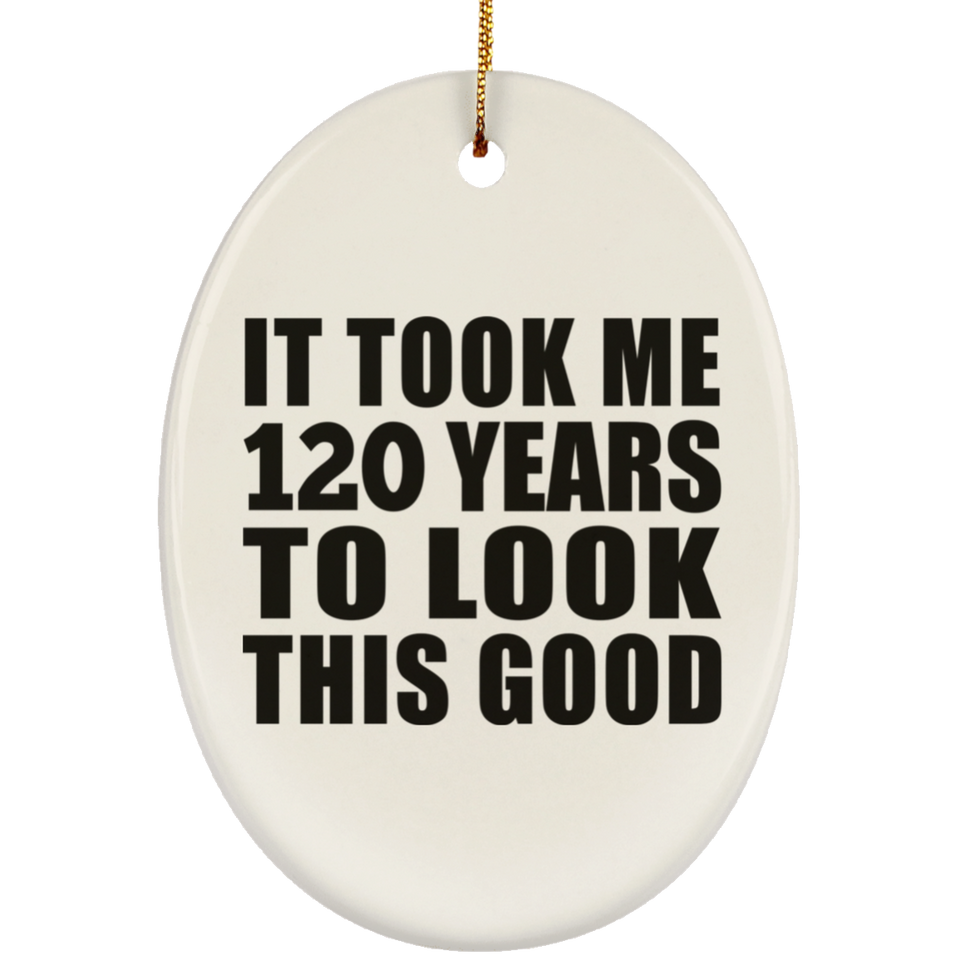 120th Birthday Took Me 120 Years To Look This Good - Oval Ornament