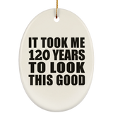 120th Birthday Took Me 120 Years To Look This Good - Oval Ornament