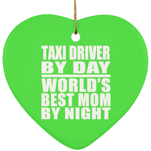 Taxi Driver By Day World's Best Mom By Night - Heart Ornament