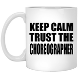 Keep Calm and Trust The Choreographer - 11oz Coffee Mug