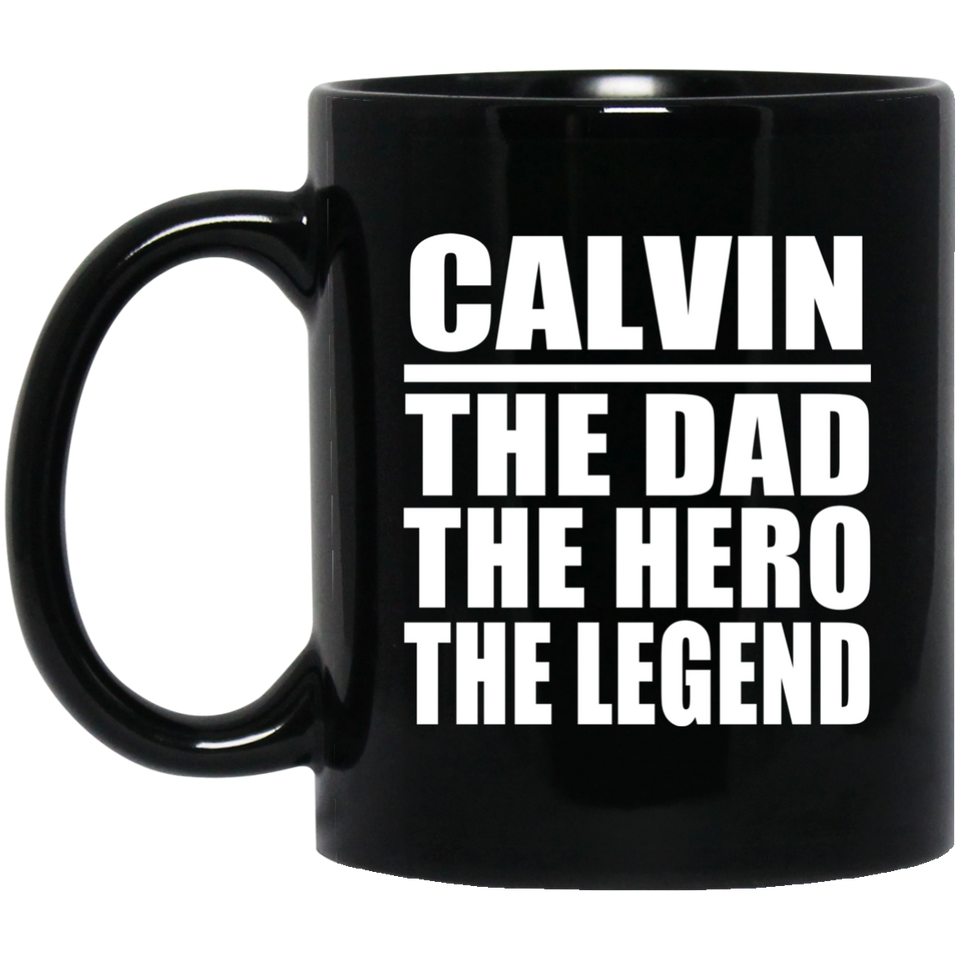 Calvin The Dad The Hero The Legend - 11 Oz Coffee Mug Black