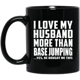 I Love My Husband More Than BASE Jumping - 11 Oz Coffee Mug Black