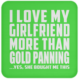 I Love My Girlfriend More Than Gold Panning - Drink Coaster