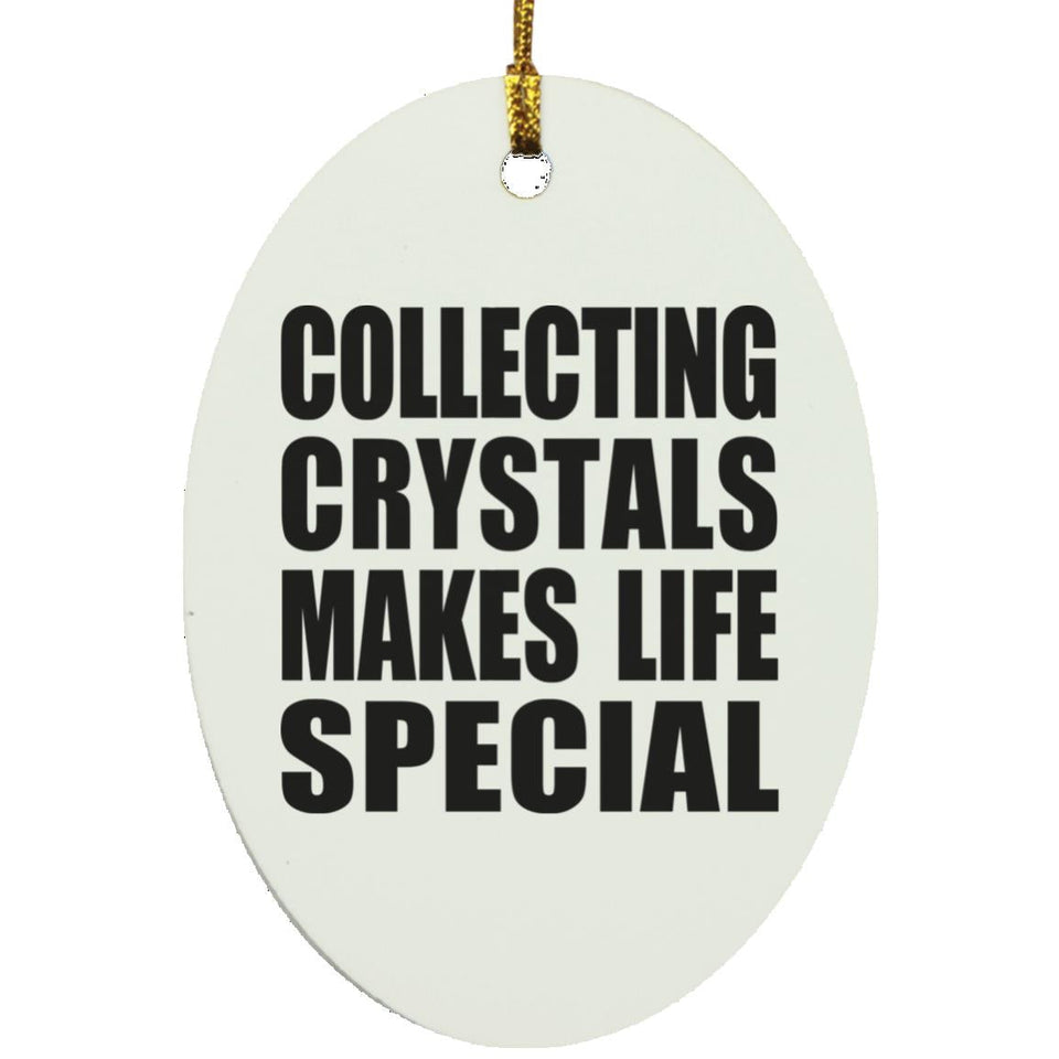 Collecting Crystals Makes Life Special - Oval Ornament