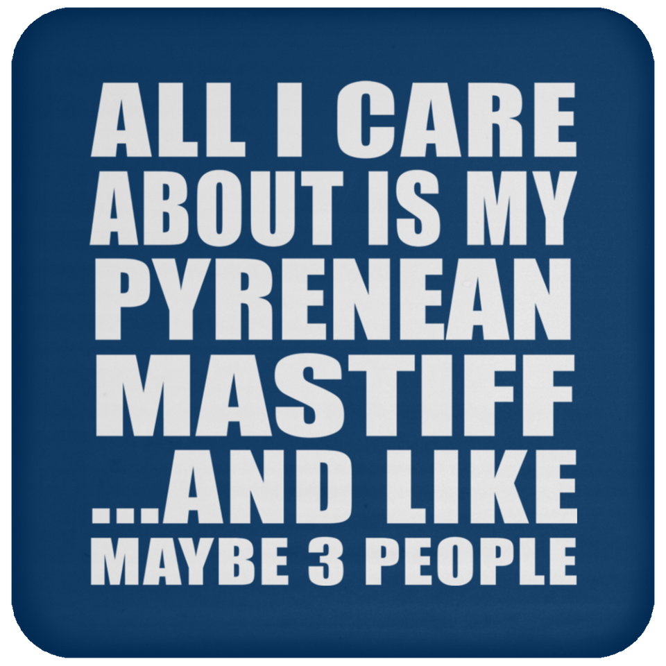 All I Care About Is My Pyrenean Mastiff - Drink Coaster