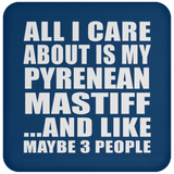 All I Care About Is My Pyrenean Mastiff - Drink Coaster
